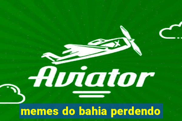 memes do bahia perdendo